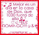 ♪ ♫ Mejor es un dÃ­a en la casa de Dios, que 1000 fuera de ella♫♪ 
☼☺FELIZ DOMINGO!!!☺&#