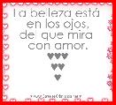 La belleza estÃ¡ 
en los ojos,
del que mira 
con amor.
♥♥♥
♥♥
♥