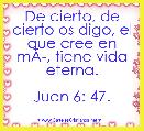 De cierto, de cierto os digo, el que cree en mÃÂ­, tiene vida eterna.

Juan 6: 47.
