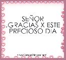 SEÃOR ,GRACIAS X ESTE PRECIOSO DIA  