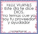 FELIZ VIERNES
Este dia te dice DIOS,
no temas que yo soy tu proveedor y ayudador