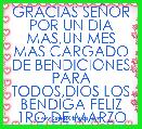 GRACIAS SEÃOR POR UN DIA MAS,UN MES MAS CARGADO DE BENDICIONES PARA TODOS,DIOS LOS BENDIGA FELIZ 1RO DE MARZO