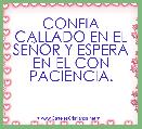 CONFIA CALLADO EN EL SEÃOR Y ESPERA EN EL CON PACIENCIA.
