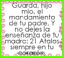 Guarda, hijo mÃ­o, el mandamiento de tu padre, Y no dejes la enseÃ±anza de tu madre: 21 Atalos siempre en tu corazÃ³n,