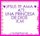 ♥JESUS TE AMA ♥
    ATT: 
UNA PRINCESA DE DIOS 
K.M