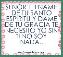 SENOR LLENAME DE TU SANTO ESPIRITU Y DAME DE TU GRACIA TE NECESITO YO SIN TI NO SOY NADA..