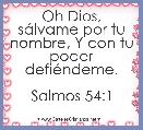 Oh Dios, sÃ¡lvame por tu nombre, Y con tu poder defiÃ©ndeme.

Salmos 54:1