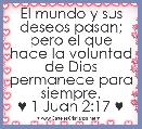 El mundo y sus deseos pasan; pero el que hace la voluntad de Dios permanece para siempre.
♥ 1 Juan 2:17 ♥
