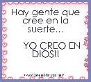 Hay gente que cree en la suerte...

     YO CREO EN DIOS!!
