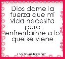 Dios dame la fuerza que mi vida necesita para enfrentarme a lo que se viene 