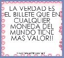 LA VERDAD ES EL BILLETE QUE EN CUALQUIER MONEDA DEL MUNDO TIENE MÃS VALOR!!