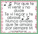 ♪ ♫  Por que te vi venir y no dude
Te vi llegar y te abrasÃ© ♪ ♫  Nunca olvides que te amara por siempre M