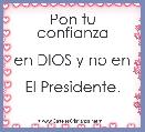 Pon tu confianza

 en DIOS y no en 

El Presidente. 