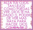 ALZA TUS OJOS, TAN LEJOS COMO PUEDAS VER, DIOS TE HA DADO EL PODER DE VER MAS HAYA PARA HACER, DIOS CONFÃA EN TI