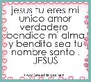 jesus tu eres mi unico amor verdadero  bendice mi alma y bendito sea tu nombre santo . JESUS 