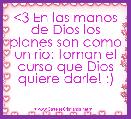 <3 En las manos de Dios los planes son como un rio: toman el curso que Dios quiere darle! :)