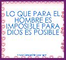 LO QUE PARA EL HOMBRE ES IMPOSIBLE PARA DIOS ES POSIBLE 
