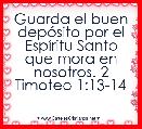 Guarda el buen depÃ³sito por el EspÃ­ritu Santo que mora en nosotros. 2 Timoteo 1:13-14