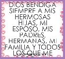 DIOS BENDIGA SIEMPRE A MIS HERMOSAS HIJAS, MI ESPOSO, MIS PADRES, HERMANAS, MI FAMILIA Y TODOS LOS QUE ME RODEAN...