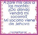 AlzarÃ© mis ojos a los montes;
Â¿De dÃ³nde vendrÃ¡ mi socorro?
 Mi socorro viene de Jehova




♪ ♫