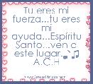 Tu eres mi fuerza...tu eres mi ayuda...EspÃ­ritu Santo...ven a este lugar.♪♫ A.C.H