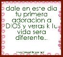 dale en este dia tu primera adoracion a DIOS y veras k tu vida sera diferente..