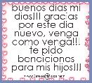 buenos dias mi dios!!! gracias por este dia nuevo, venga como venga!!! te pido bendiciones para mis hijos!!! ☺