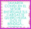 TAMARITA CONFÃA EN EL SEÃOR ENTREGALE TUS CARGAS.TE QUIERO HIJITA DIOS TE BENDIGA..