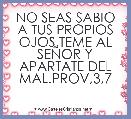 NO SEAS SABIO A TUS PROPIOS OJOS,TEME AL SEÃOR Y APARTATE DEL MAL.PROV,3,7