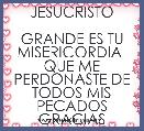             JESUCRISTO

GRANDE ES TU MISERICORDIA  QUE ME PERDONASTE DE TODOS MIS PECADOS GRACIAS
    


   