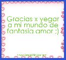 Gracias x yegar a mi mundo de fantasia amor ;)