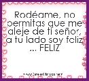 RodÃ©ame, no permitas que me aleje de ti seÃ±or, a tu lado soy feliz ... FELIZ