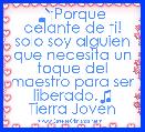 ♪Â¡Porque delante de ti! solo soy alguien que necesita un toque del maestro para ser liberado.♫
Tierra Joven