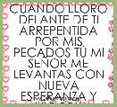 CUANDO LLORO DELANTE DE TI ARREPENTIDA POR MIS PECADOS TÃ MI SEÃOR ME LEVANTAS CON NUEVA ESPERANZA Y VIGOR!!