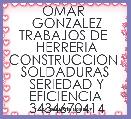  OMAR 
 GONZALEZ TRABAJOS DE 
 HERRERIA CONSTRUCCION 
 SOLDADURAS 
 SERIEDAD Y EFICIENCIA
 3434670414