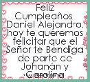 Feliz CumpleaÃ±os  Daniel Alejandro, hoy te queremos felicitar que el SeÃ±or te Bendiga de parte de JohanÃ¡n y Carolina
