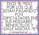 DIOS TE PIDO POR LOS QUE
ESTAN PASANDO POR 
DIFICULTADES EN SUS HOGARES 
BENDICELOS Y DALE MUCHA FE 
