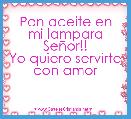 Pon aceite en mi lampara SeÃ±or!!
Yo quiero servirte con amor