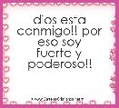 dios esta conmigo!! por eso soy
fuerte y poderoso!!