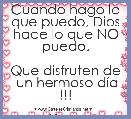 Cuando hago lo que puedo, Dios hace lo que NO puedo.

Que disfruten de  un hermoso dÃ­a !!!

Yeny