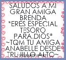 SALUDOS A MI GRAN AMIGA BRENDA
*ERES ESPECIAL TESORO PARA.DIOS*
~TQM TU AMIGA ANABELLE DESDE TRUJILLO ALTO~