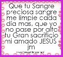 Que tu Sangre preciosa sangre me limpie cada dÃ­a mas, que yo no pase por alto tu Gran sacrificio mi amado JESÃS  jm