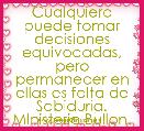Cualquiera puede tomar decisiones equivocadas, pero permanecer en ellas es falta de Sabiduria. MInisterio Bullon.