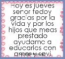 Hoy es jueves senor tedoy gracias por la vida y por los hijos que meas prestado ayudame a educarlos con amor y savi
