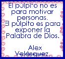 El pÃºlpito no es para motivar personas.
El pÃºlpito es para exponer la Palabra de Dios.

   Alex VelÃ¡squez.