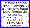 En todo tiempo ama el amigo, y el hermano nace para tiempo de angustia.
Proverbios 17:17
GRACIAS HERMANO