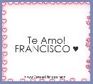 Te Amo!
FRANCISCO ♥