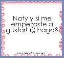 Naty y si me empezaste a gustar! Q hago?