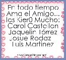En todo tiempo Ama el Amigo...
los Kier0 Mucho:
Carol Castellon
Jaquelin TÃ³rrez
Josue Rodaz   
Luis Martinez 