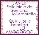           JAVIER
Feliz Inicio de Semana
        Mi Amorcito

 Que Dios lo bendiga
     LO AMOOOOOO
  

